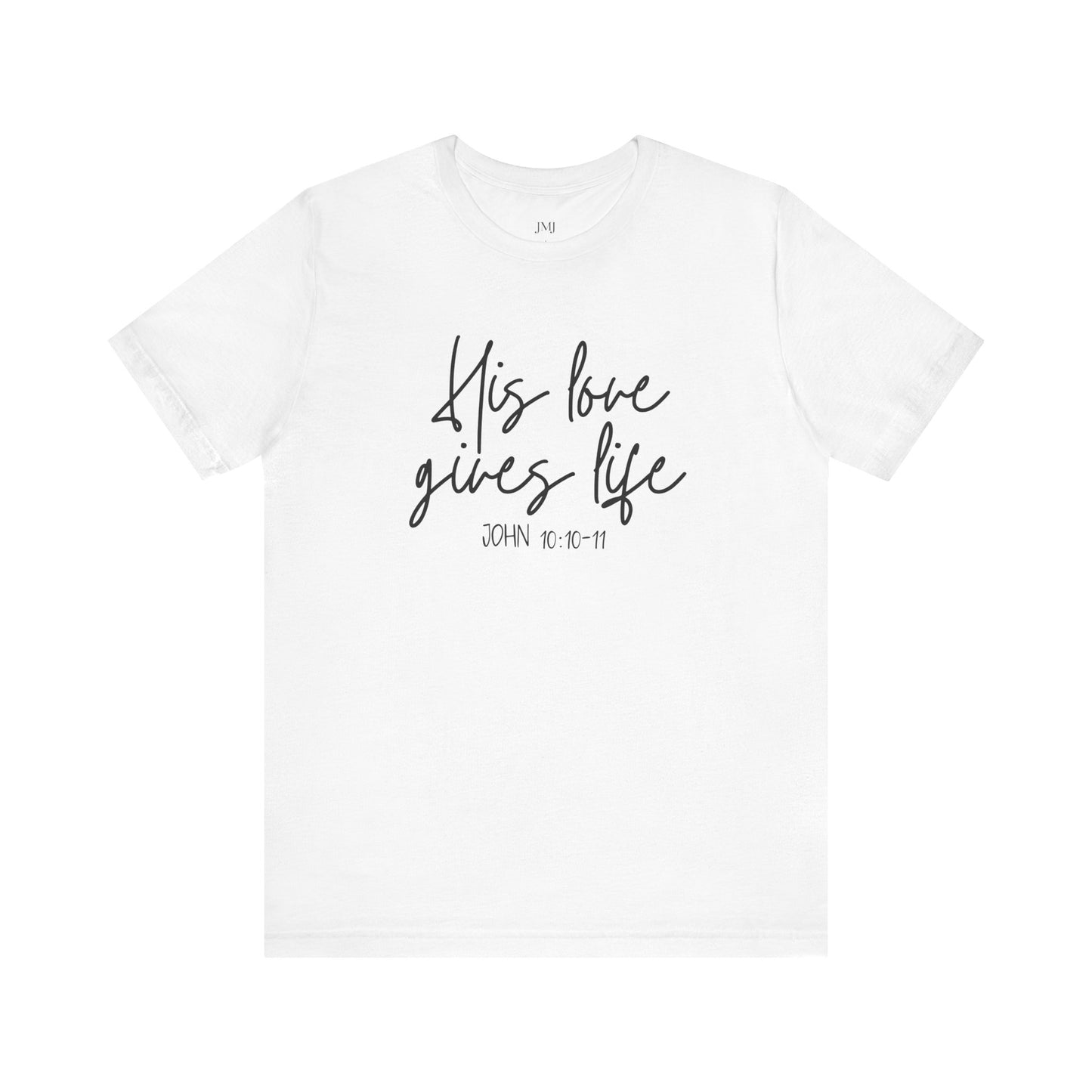 His Love Gives Life T-Shirt, Inspirational Christian Tee, Faith-Based Apparel, Gift for Believers, Casual Everyday Wear, Bible Verse Shirt